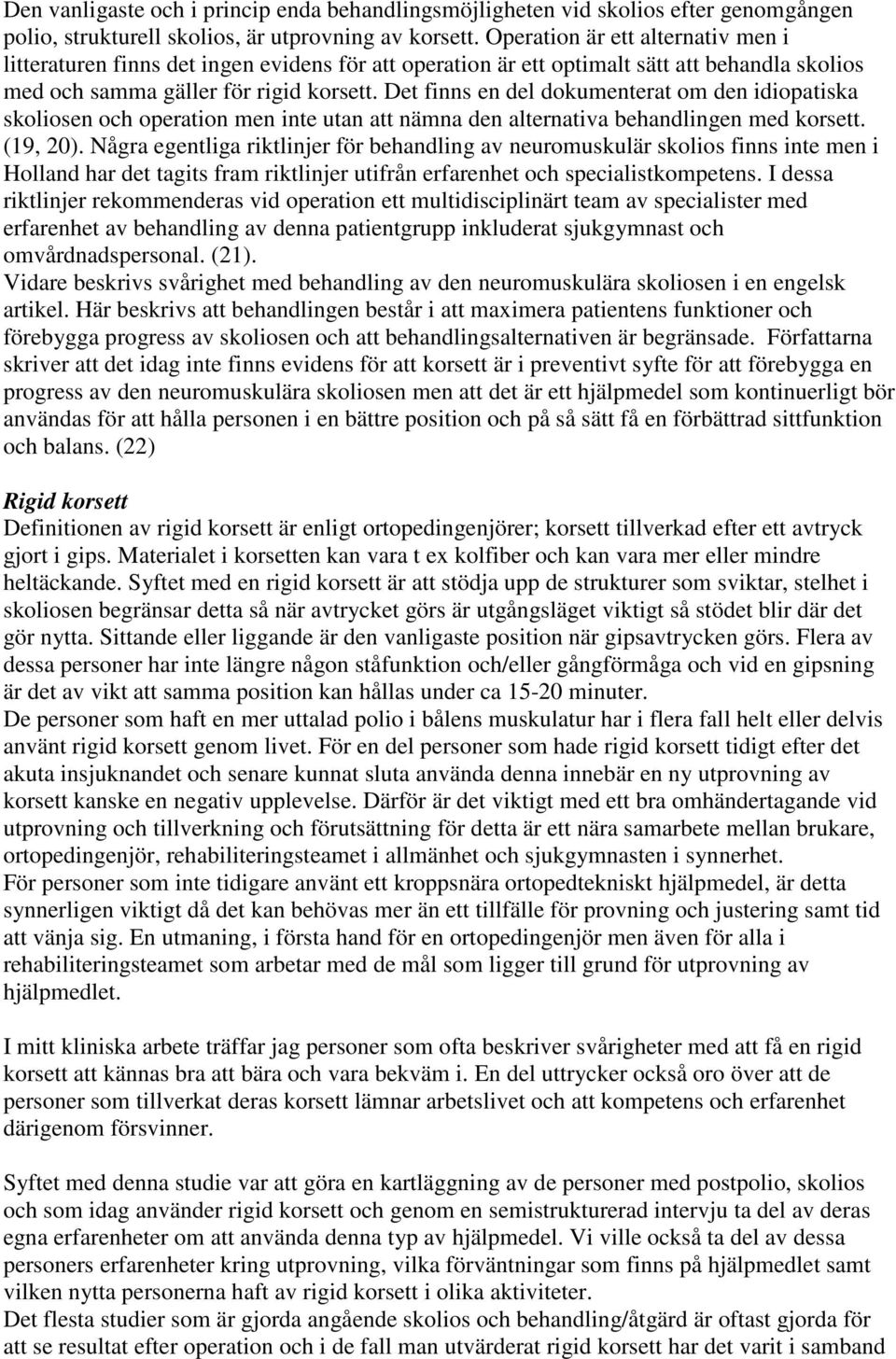 Det finns en del dokumenterat om den idiopatiska skoliosen och operation men inte utan att nämna den alternativa behandlingen med korsett. (19, 20).