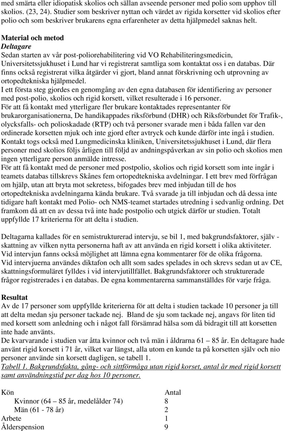 Material och metod Deltagare Sedan starten av vår post-poliorehabilitering vid VO Rehabiliteringsmedicin, Universitetssjukhuset i Lund har vi registrerat samtliga som kontaktat oss i en databas.