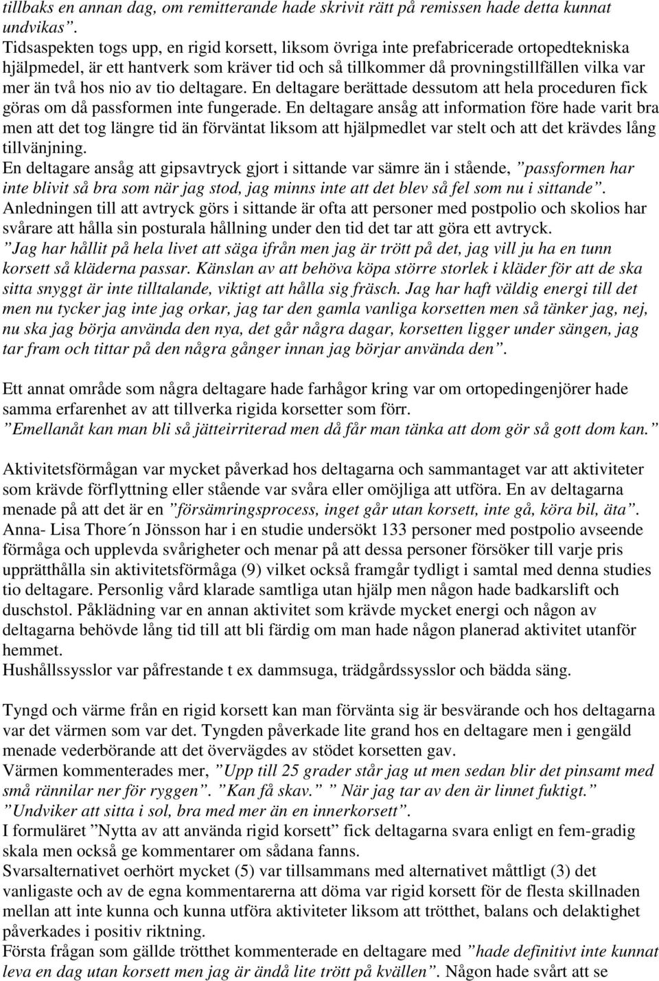 nio av tio deltagare. En deltagare berättade dessutom att hela proceduren fick göras om då passformen inte fungerade.