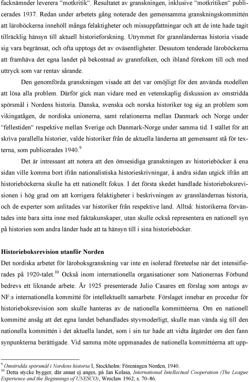 historieforskning. Utrymmet för grannländernas historia visade sig vara begränsat, och ofta upptogs det av oväsentligheter.