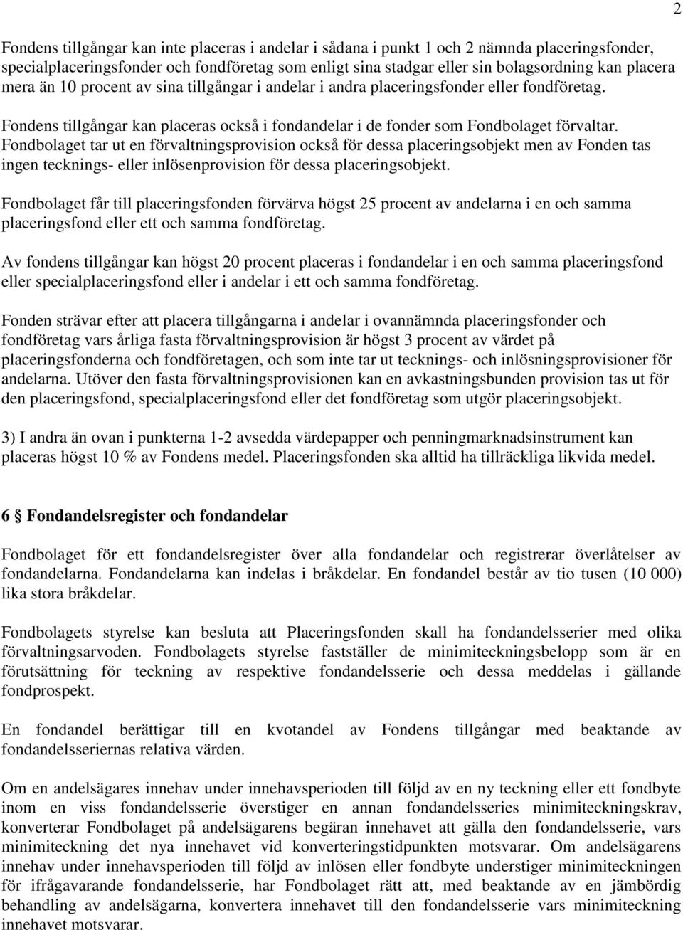 Fondbolaget tar ut en förvaltningsprovision också för dessa placeringsobjekt men av Fonden tas ingen tecknings- eller inlösenprovision för dessa placeringsobjekt.