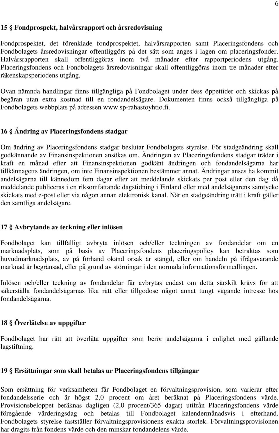 Placeringsfondens och Fondbolagets årsredovisningar skall offentliggöras inom tre månader efter räkenskapsperiodens utgång.