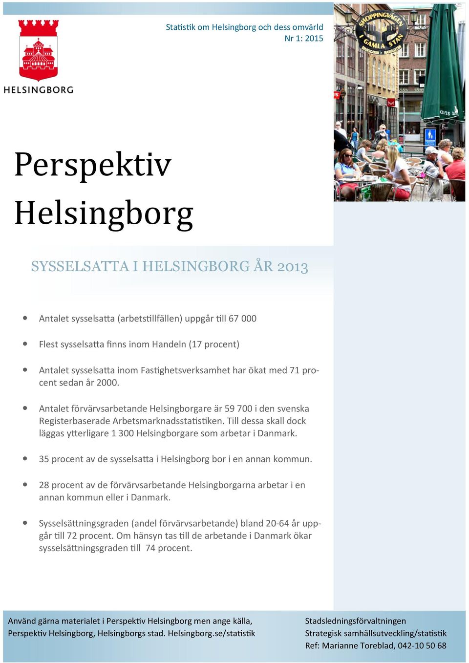 Antalet förvärvsarbetande Helsingborgare är 59 700 i den svenska Registerbaserade Arbetsmarknadssta s ken. Till dessa skall dock läggas y erligare 1 300 Helsingborgare som arbetar i Danmark.