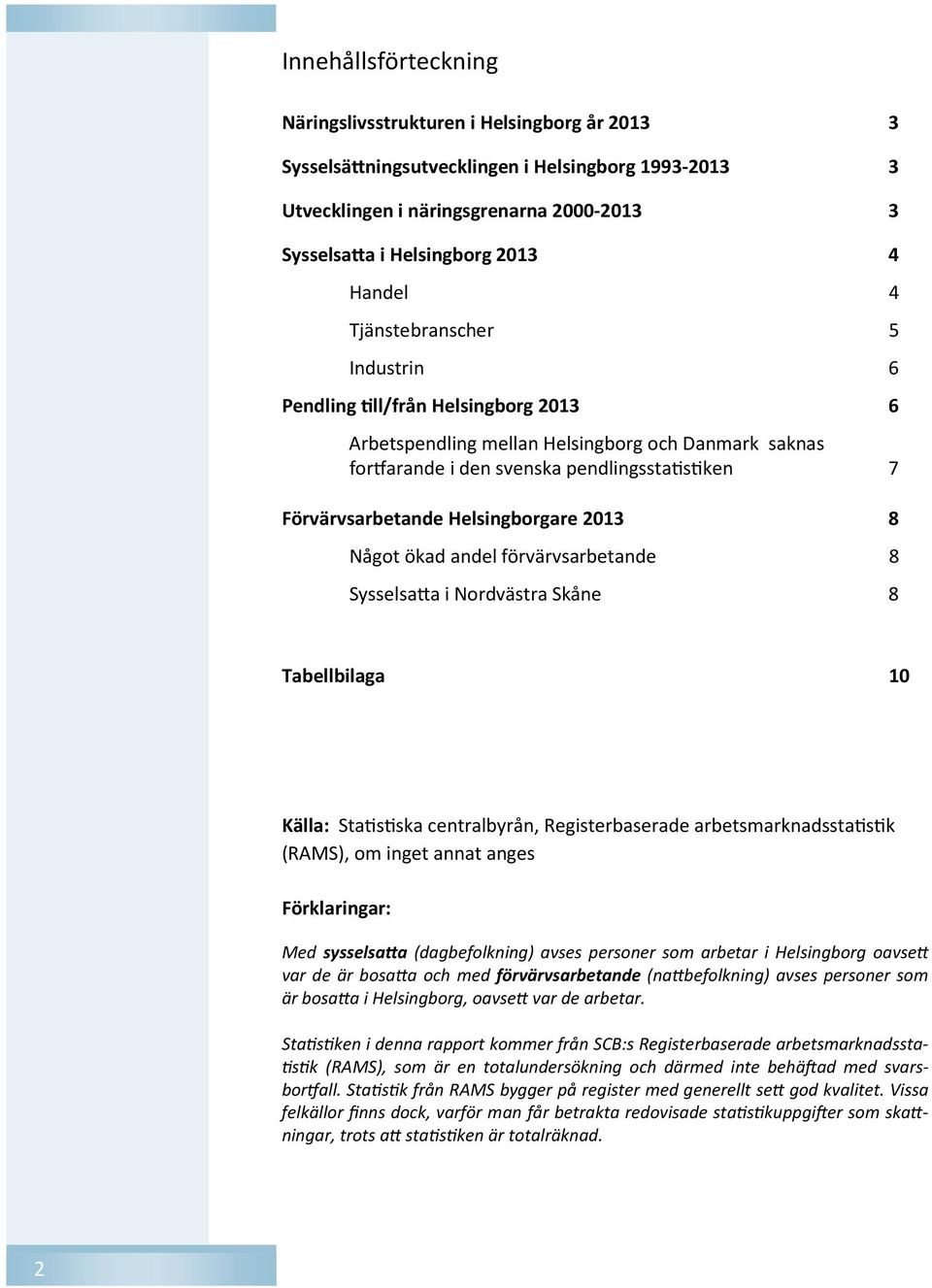 Helsingborgare 2013 8 Något ökad andel förvärvsarbetande 8 Sysselsa a i Nordvästra Skåne 8 Tabellbilaga 10 Källa: Sta s ska centralbyrån, Registerbaserade arbetsmarknadssta s k (RAMS), om inget annat