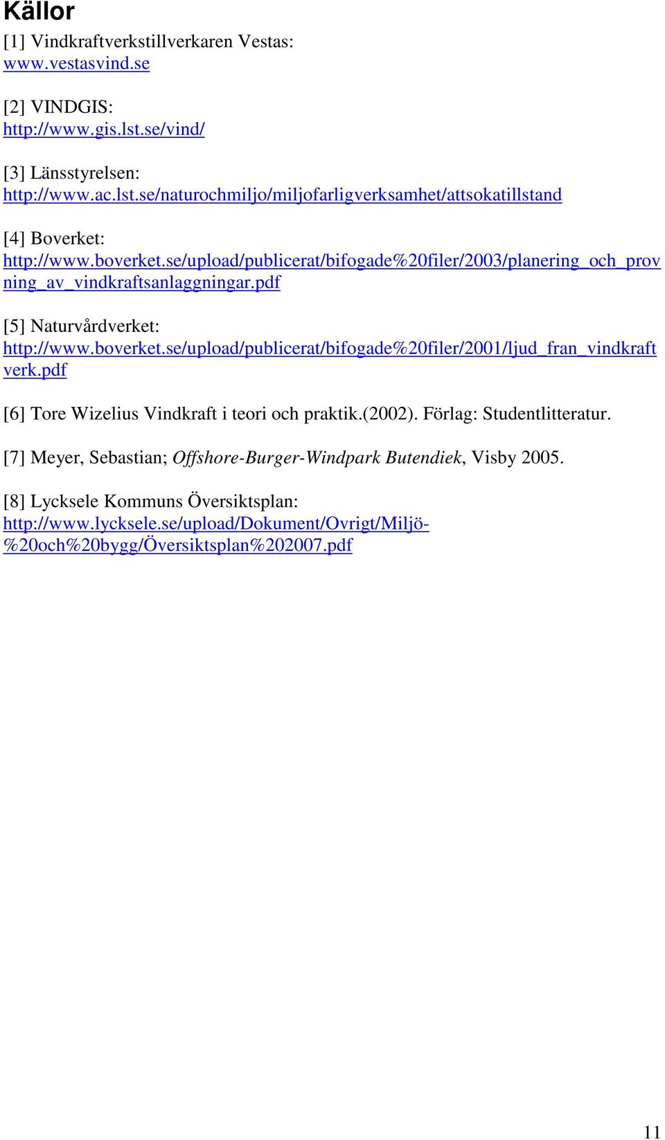 pdf [6] Tore Wizelius Vindkraft i teori och praktik.(2002). Förlag: Studentlitteratur. [7] Meyer, Sebastian; Offshore-Burger-Windpark Butendiek, Visby 2005.