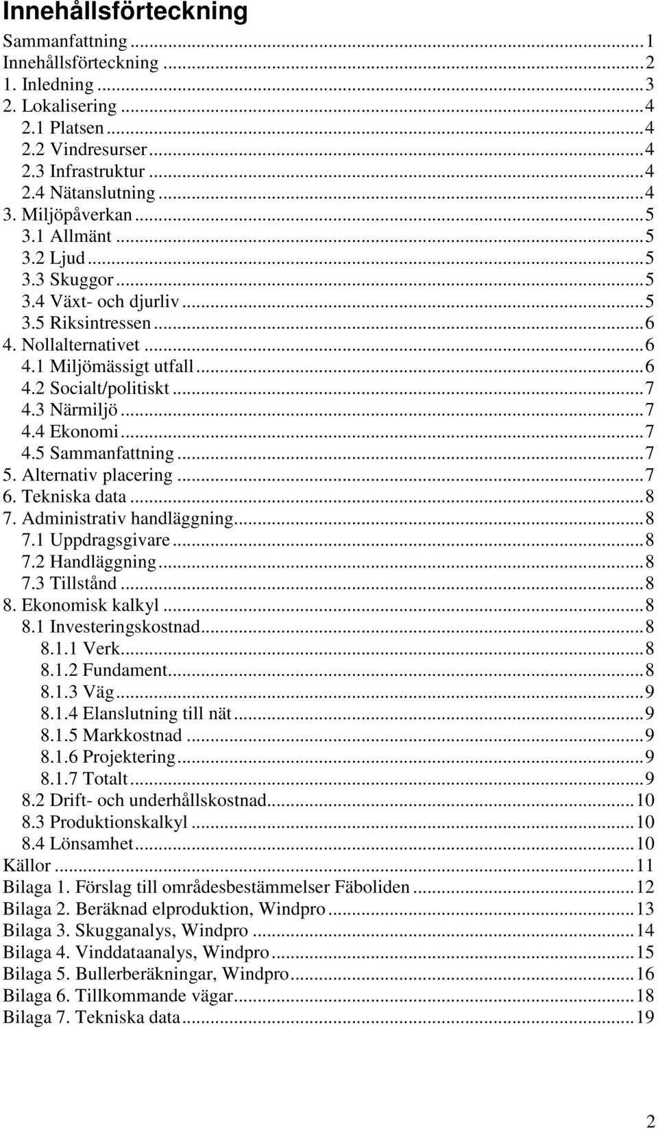 ..7 4.5 Sammanfattning...7 5. Alternativ placering...7 6. Tekniska data...8 7. Administrativ handläggning...8 7.1 Uppdragsgivare...8 7.2 Handläggning...8 7.3 Tillstånd...8 8. Ekonomisk kalkyl...8 8.1 Investeringskostnad.