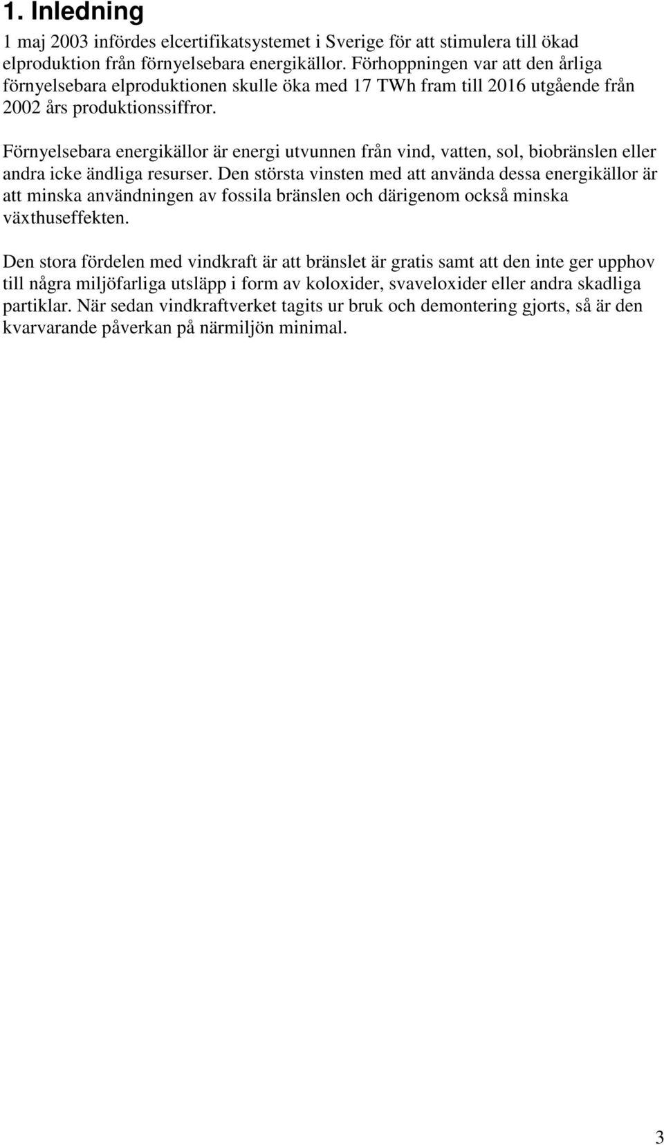 Förnyelsebara energikällor är energi utvunnen från vind, vatten, sol, biobränslen eller andra icke ändliga resurser.