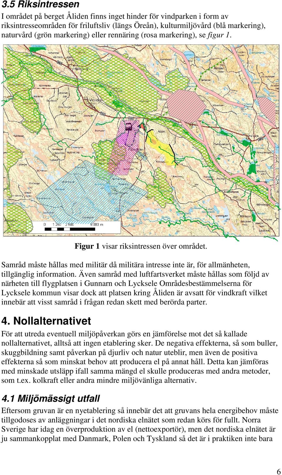 Även samråd med luftfartsverket måste hållas som följd av närheten till flygplatsen i Gunnarn och Lycksele Områdesbestämmelserna för Lycksele kommun visar dock att platsen kring Åliden är avsatt för