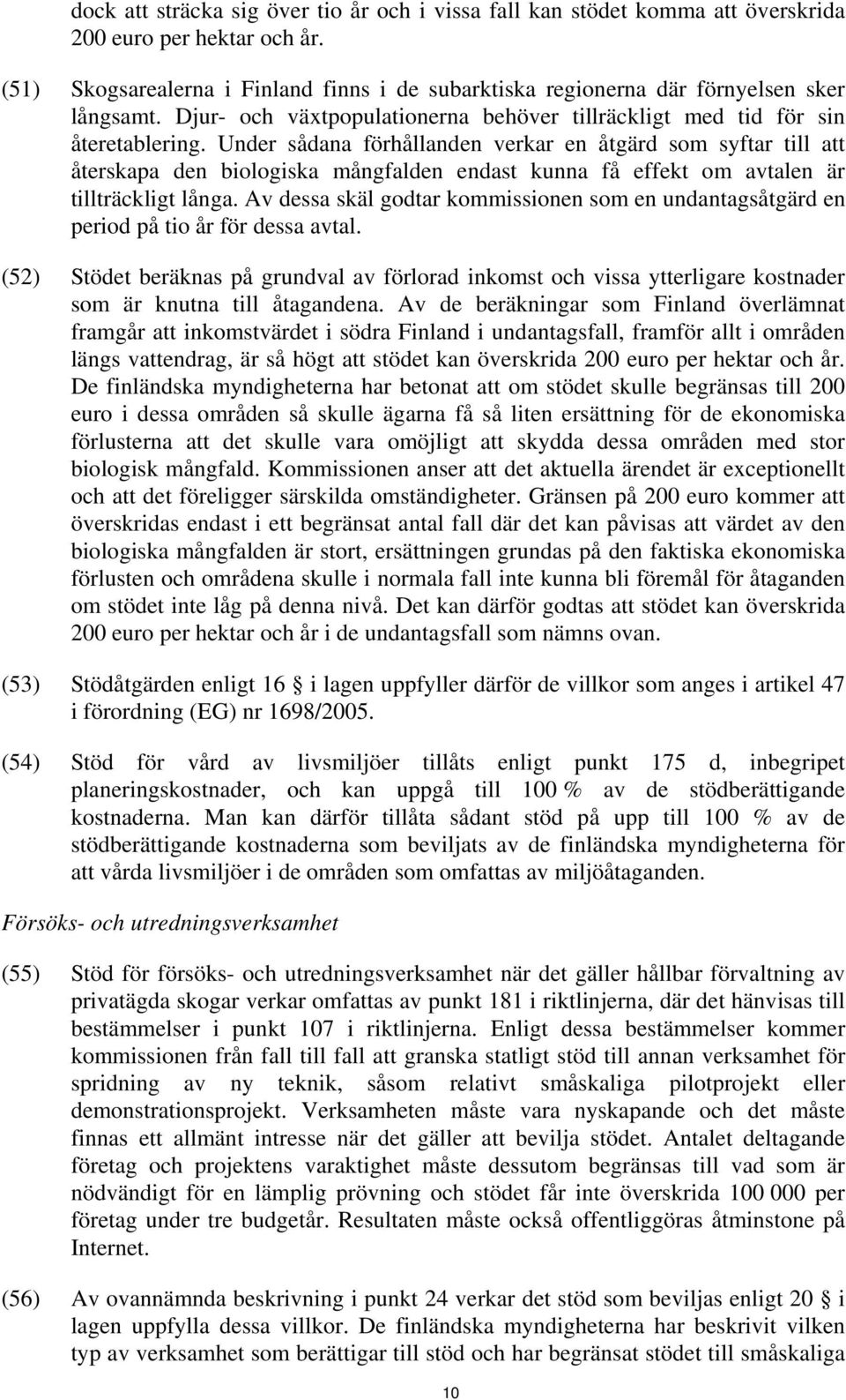 Under sådana förhållanden verkar en åtgärd som syftar till att återskapa den biologiska mångfalden endast kunna få effekt om avtalen är tillträckligt långa.