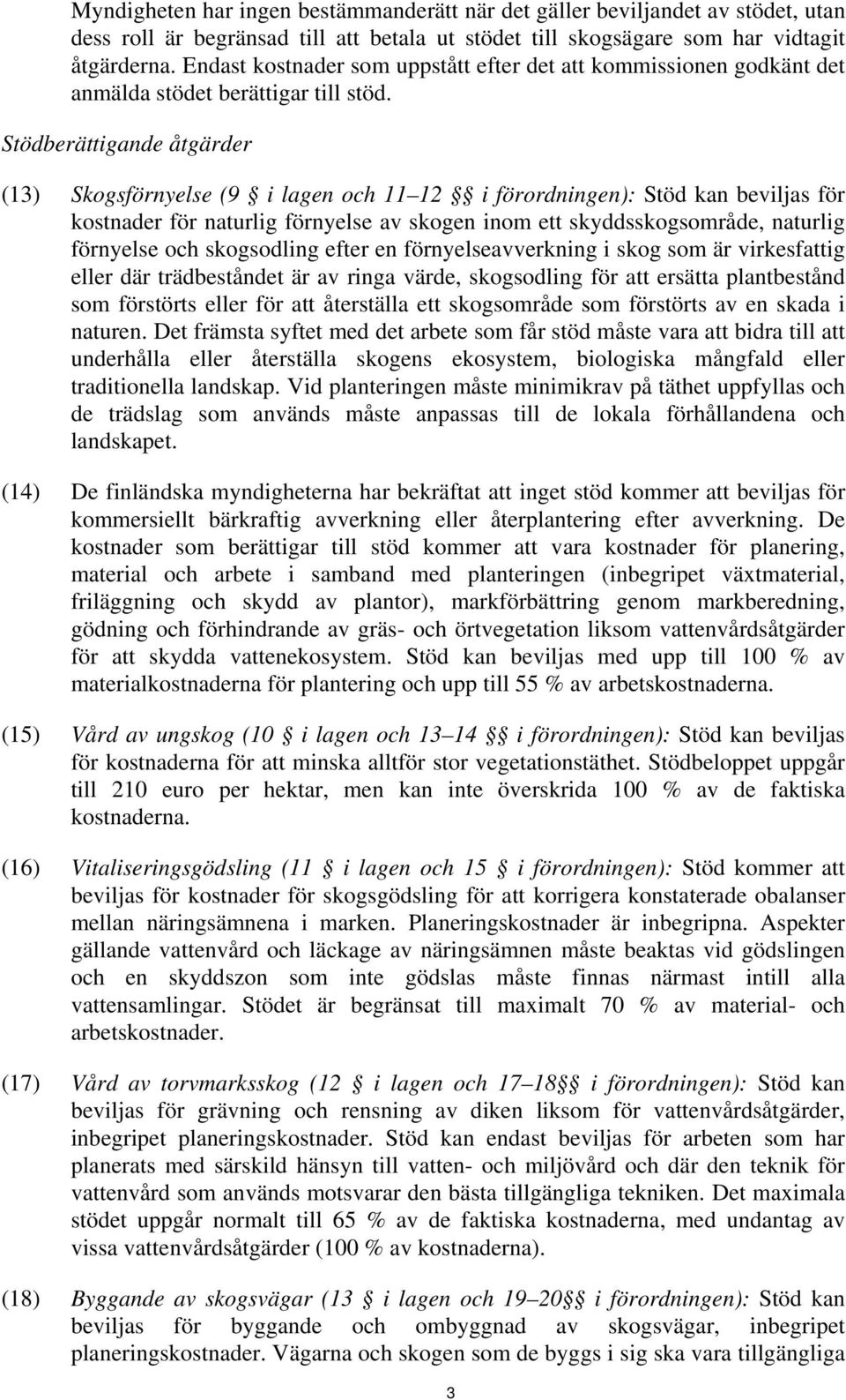 Stödberättigande åtgärder (13) Skogsförnyelse (9 i lagen och 11 12 i förordningen): Stöd kan beviljas för kostnader för naturlig förnyelse av skogen inom ett skyddsskogsområde, naturlig förnyelse och