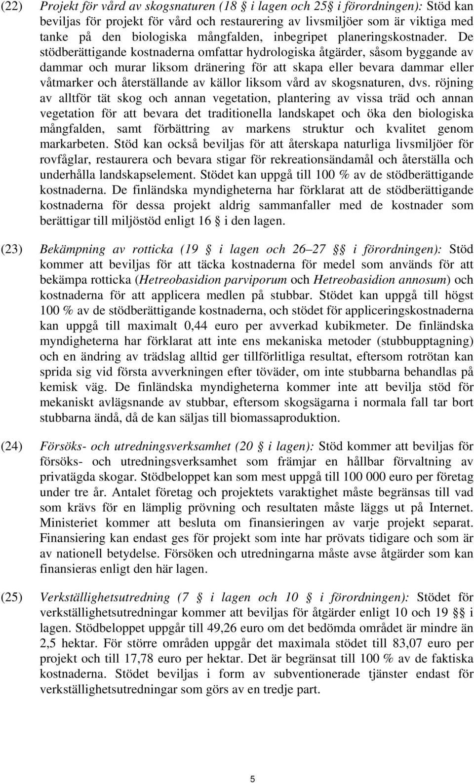 De stödberättigande kostnaderna omfattar hydrologiska åtgärder, såsom byggande av dammar och murar liksom dränering för att skapa eller bevara dammar eller våtmarker och återställande av källor