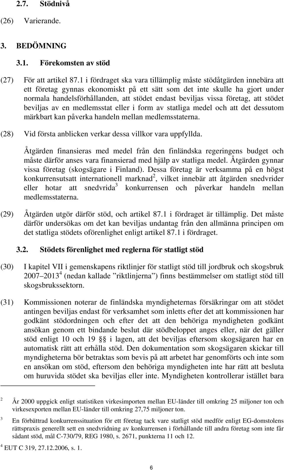 vissa företag, att stödet beviljas av en medlemsstat eller i form av statliga medel och att det dessutom märkbart kan påverka handeln mellan medlemsstaterna.