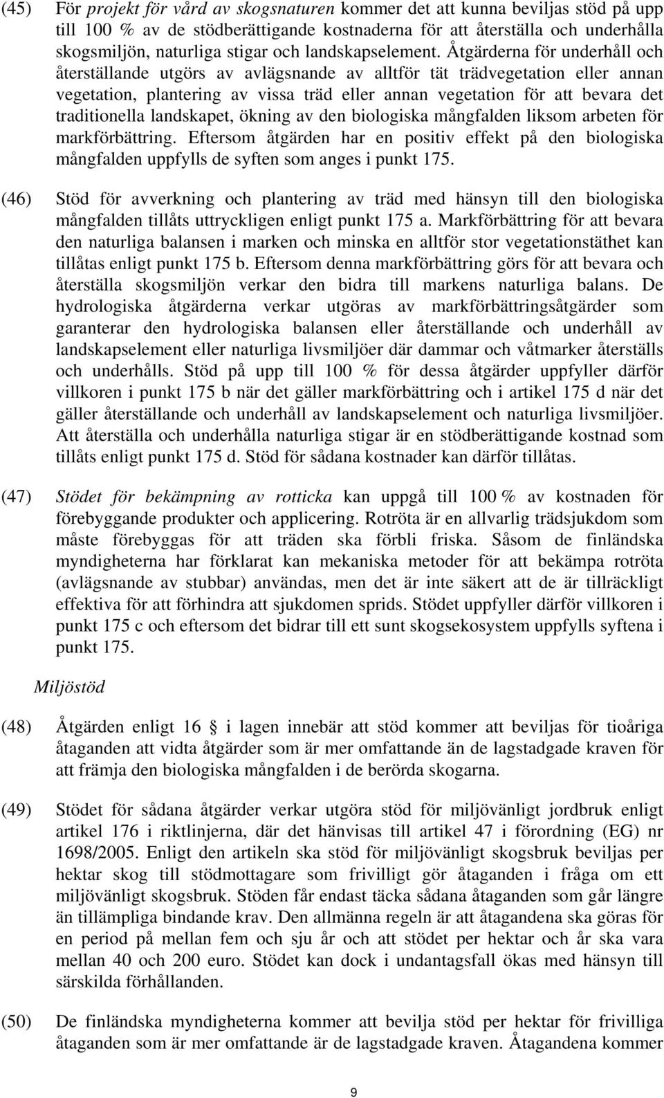 Åtgärderna för underhåll och återställande utgörs av avlägsnande av alltför tät trädvegetation eller annan vegetation, plantering av vissa träd eller annan vegetation för att bevara det traditionella