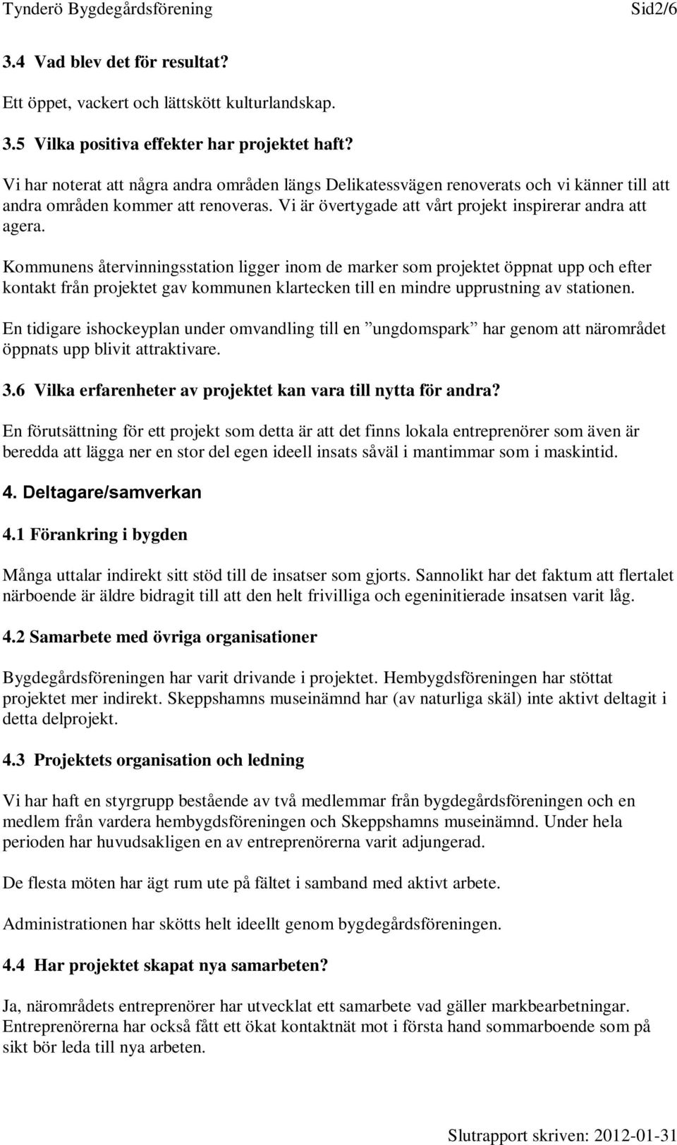 Kommunens återvinningsstation ligger inom de marker som projektet öppnat upp och efter kontakt från projektet gav kommunen klartecken till en mindre upprustning av stationen.