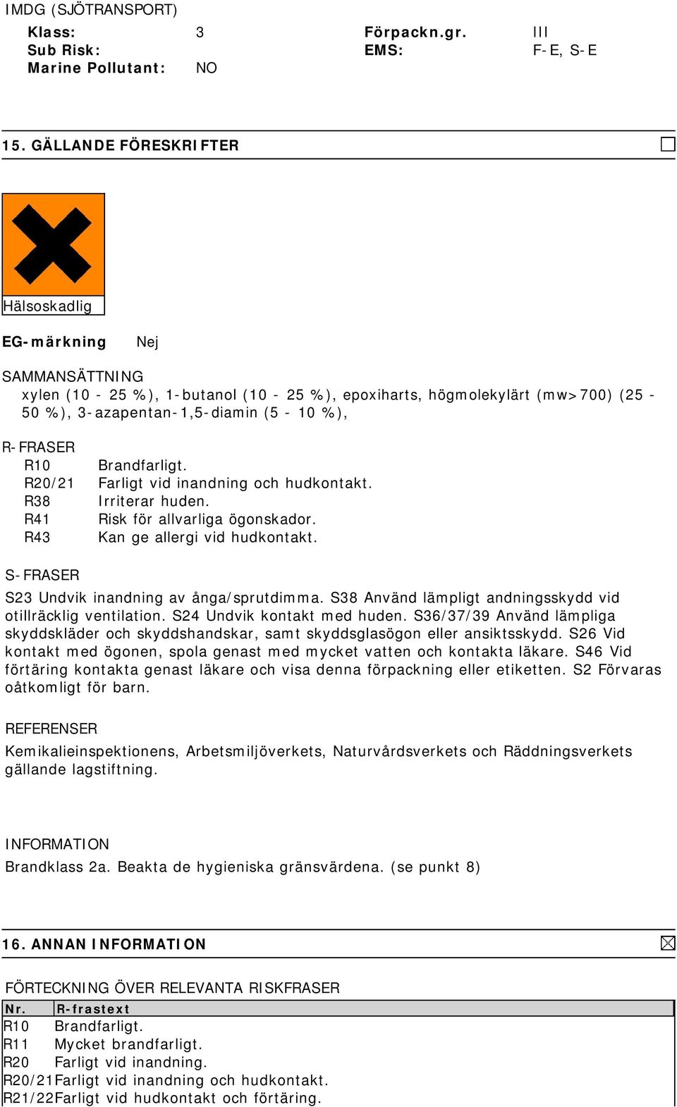 Brandfarligt. R20/21 Farligt vid inandning och hudkontakt. R38 Irriterar huden. R41 Risk för allvarliga ögonskador. R43 Kan ge allergi vid hudkontakt. S-FRASER S23 Undvik inandning av ånga/sprutdimma.