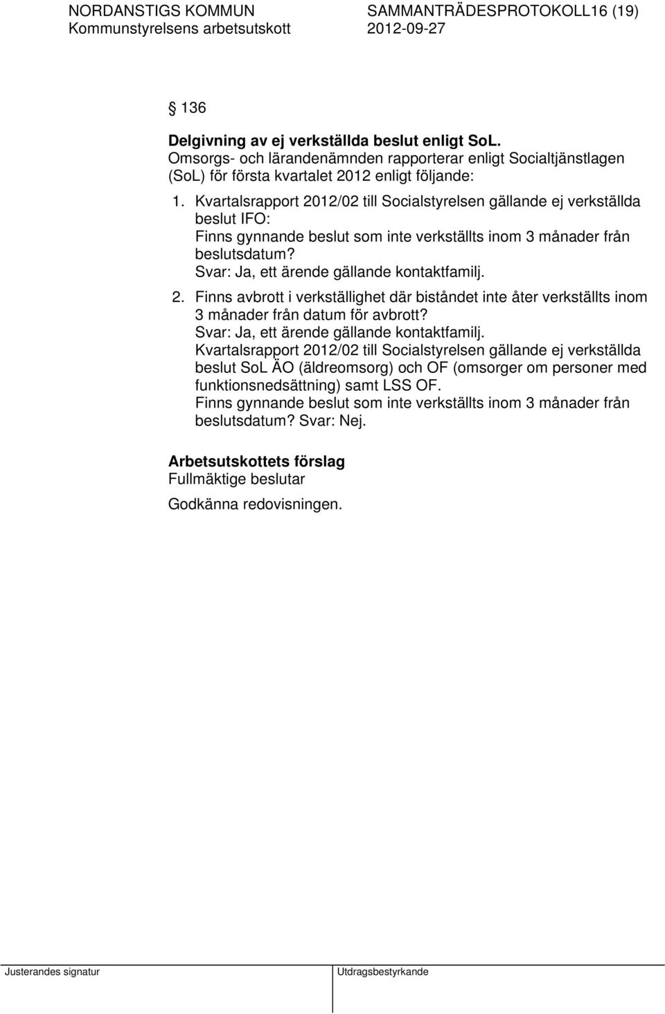 Kvartalsrapport 2012/02 till Socialstyrelsen gällande ej verkställda beslut IFO: Finns gynnande beslut som inte verkställts inom 3 månader från beslutsdatum?