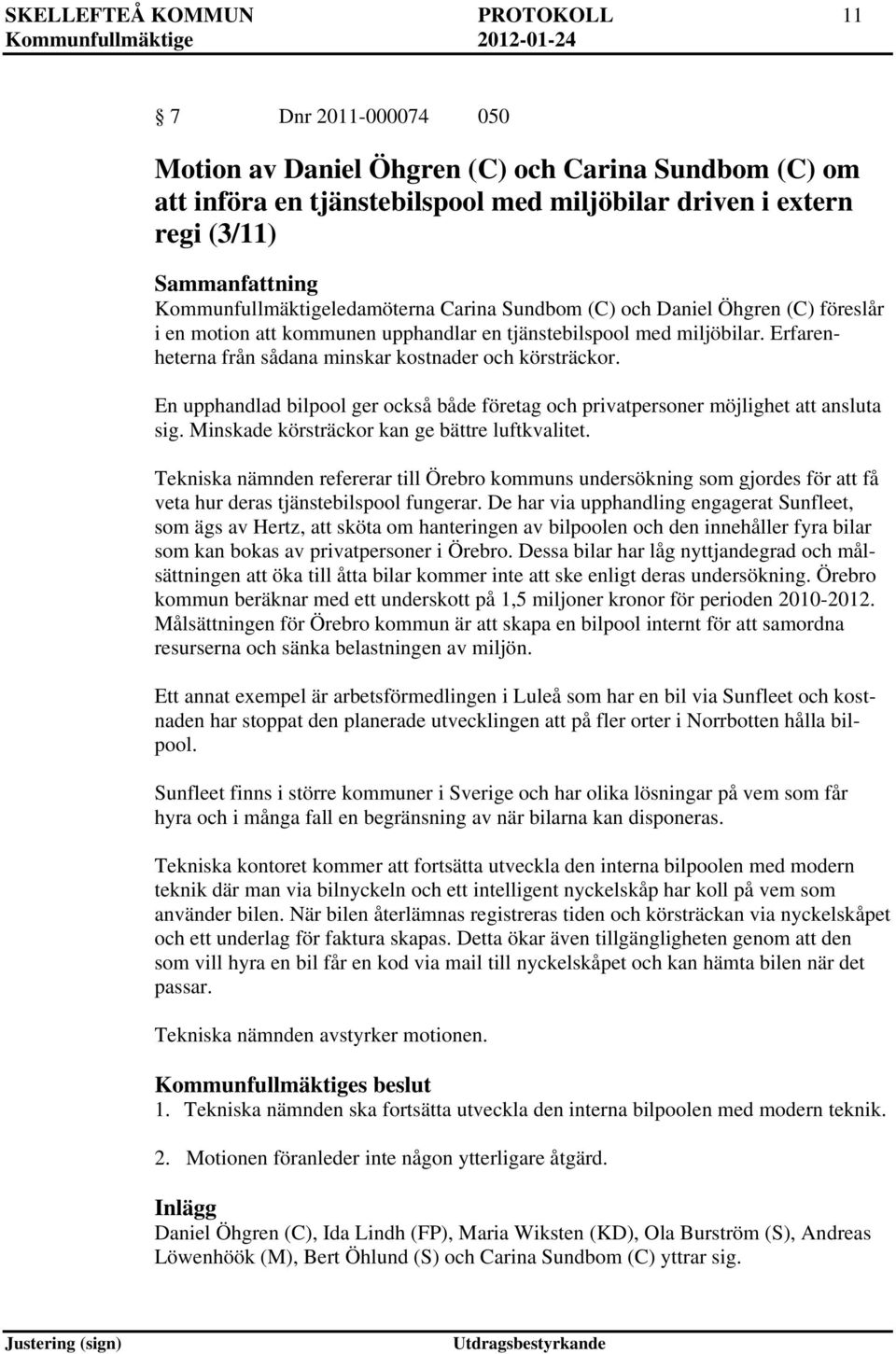 Erfarenheterna från sådana minskar kostnader och körsträckor. En upphandlad bilpool ger också både företag och privatpersoner möjlighet att ansluta sig.