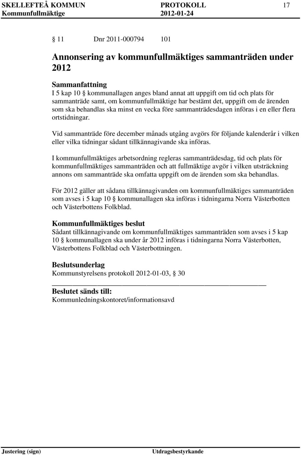 Vid sammanträde före december månads utgång avgörs för följande kalenderår i vilken eller vilka tidningar sådant tillkännagivande ska införas.
