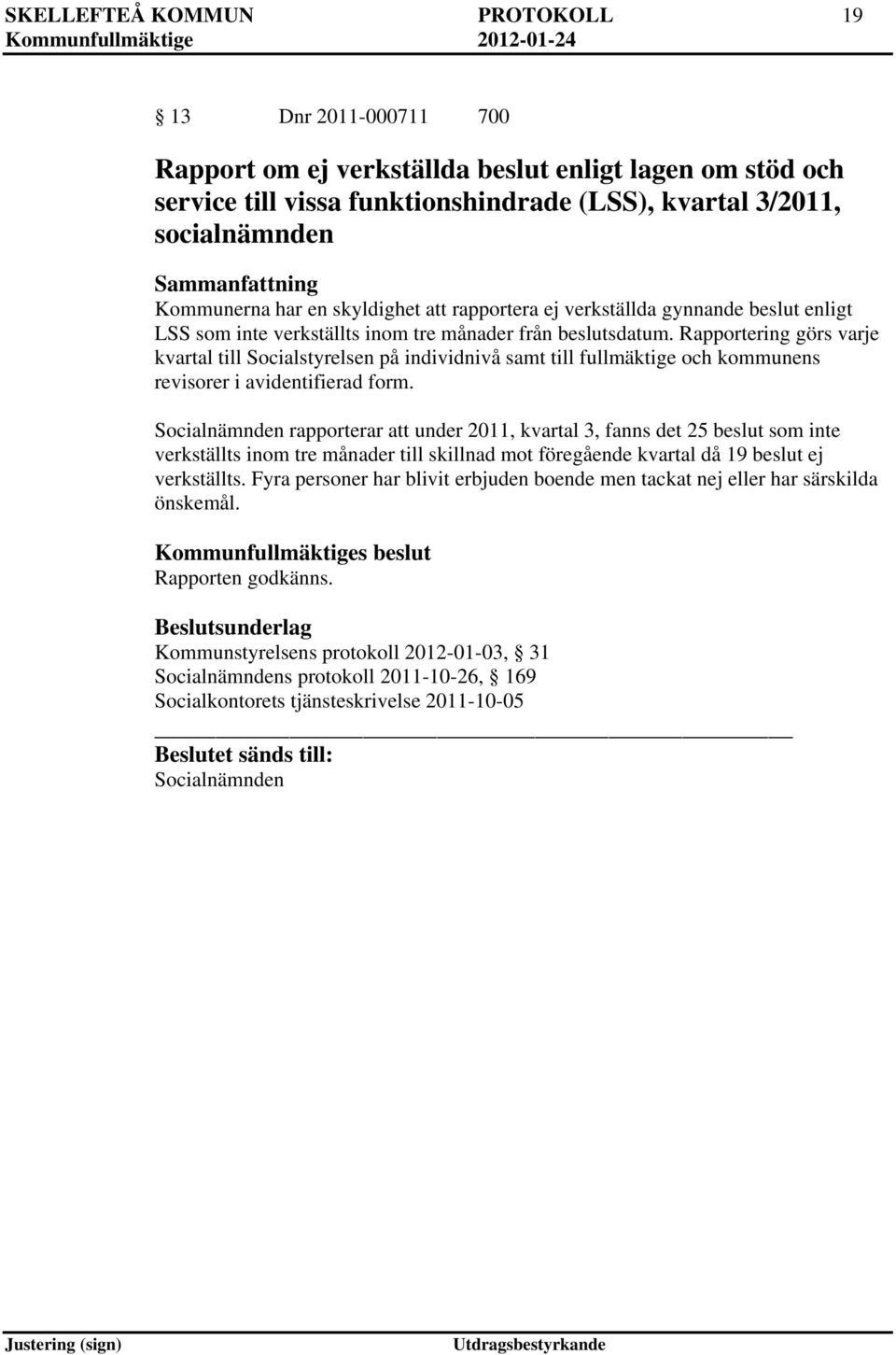 Rapportering görs varje kvartal till Socialstyrelsen på individnivå samt till fullmäktige och kommunens revisorer i avidentifierad form.