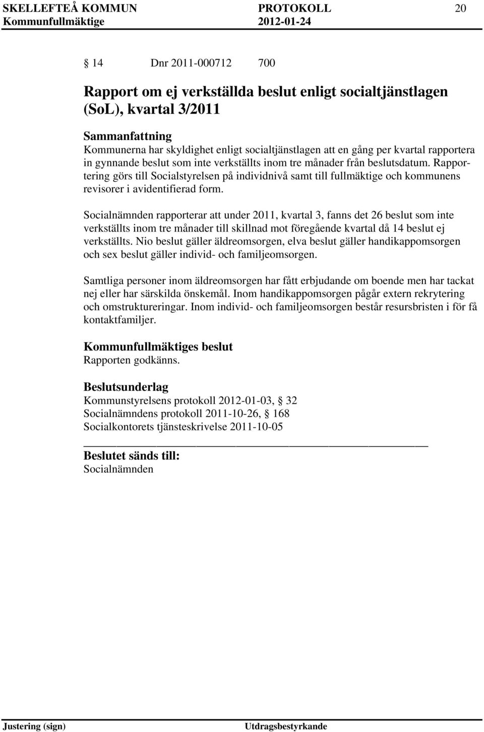 Rapportering görs till Socialstyrelsen på individnivå samt till fullmäktige och kommunens revisorer i avidentifierad form.