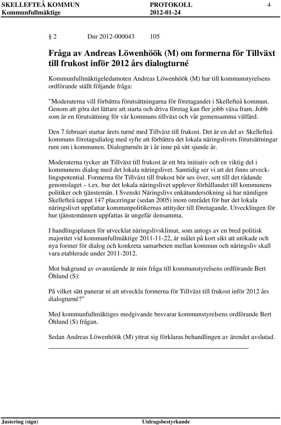 Genom att göra det lättare att starta och driva företag kan fler jobb växa fram. Jobb som är en förutsättning för vår kommuns tillväxt och vår gemensamma välfärd.