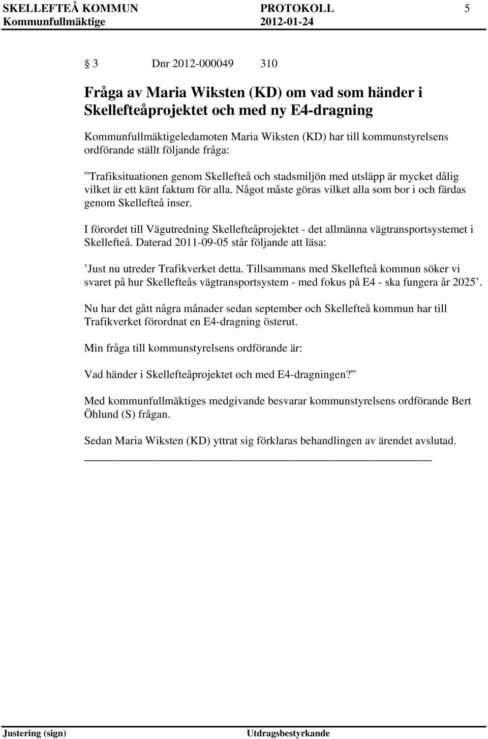 Något måste göras vilket alla som bor i och färdas genom Skellefteå inser. I förordet till Vägutredning Skellefteåprojektet - det allmänna vägtransportsystemet i Skellefteå.