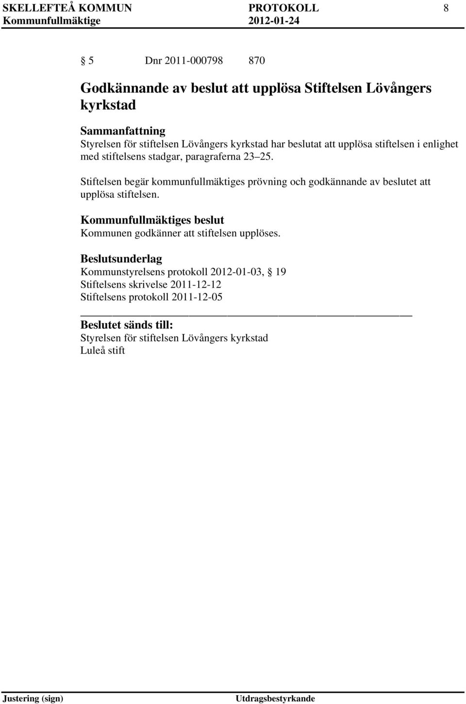 Stiftelsen begär kommunfullmäktiges prövning och godkännande av beslutet att upplösa stiftelsen. Kommunen godkänner att stiftelsen upplöses.
