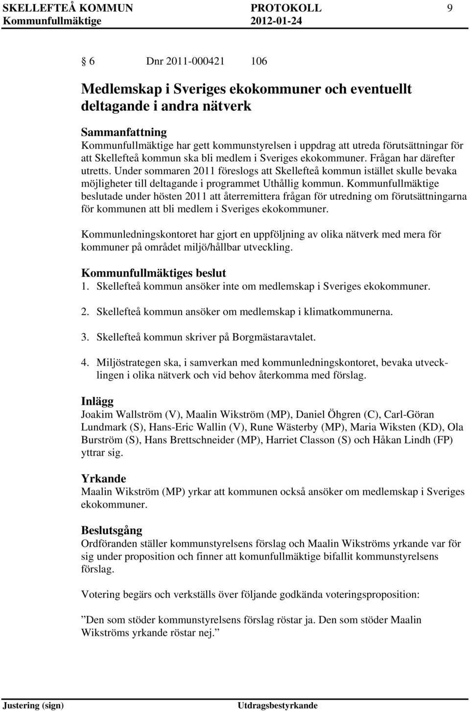 Under sommaren 2011 föreslogs att Skellefteå kommun istället skulle bevaka möjligheter till deltagande i programmet Uthållig kommun.
