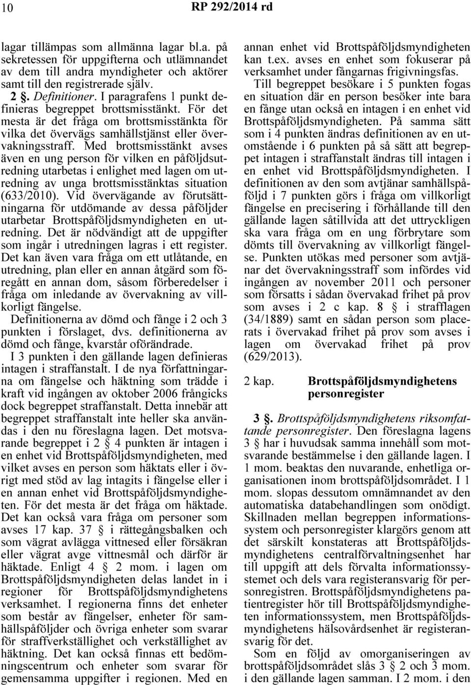 Med brottsmisstänkt avses även en ung person för vilken en påföljdsutredning utarbetas i enlighet med lagen om utredning av unga brottsmisstänktas situation (633/2010).