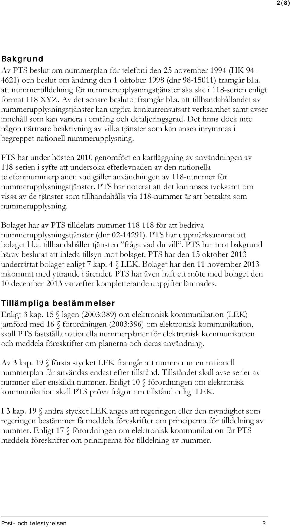 Det finns dock inte någon närmare beskrivning av vilka tjänster som kan anses inrymmas i begreppet nationell nummerupplysning.