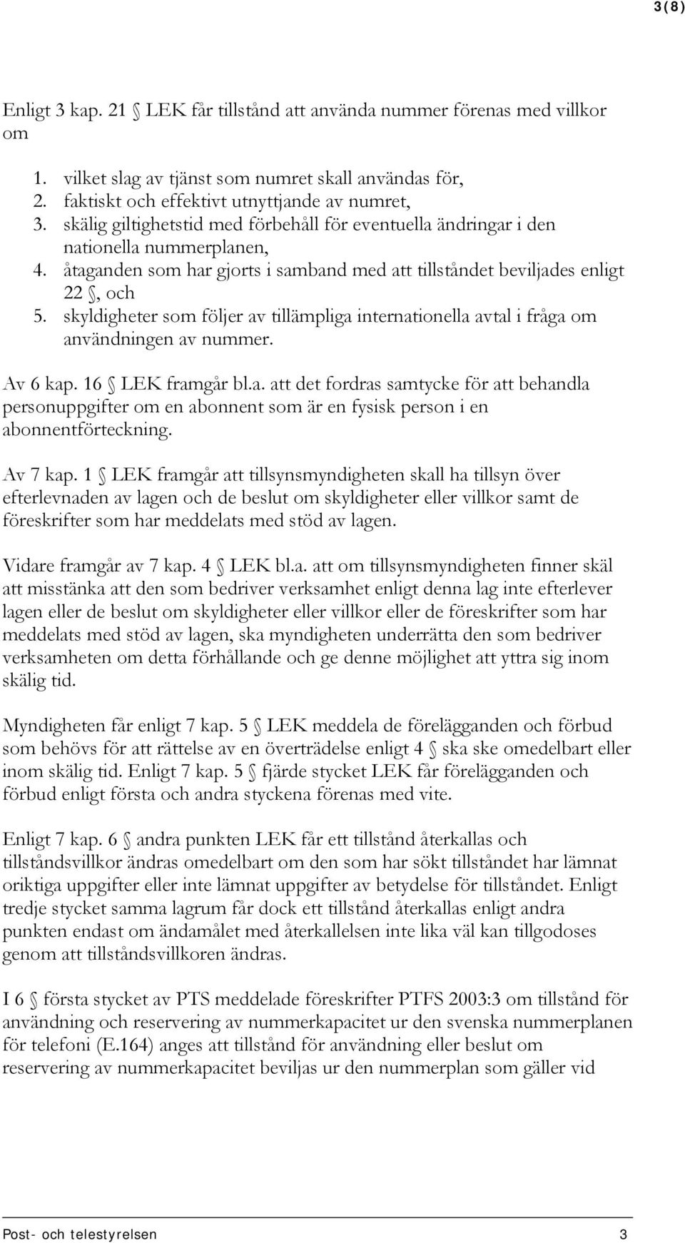 skyldigheter som följer av tillämpliga internationella avtal i fråga om användningen av nummer. Av 6 kap. 16 LEK framgår bl.a. att det fordras samtycke för att behandla personuppgifter om en abonnent som är en fysisk person i en abonnentförteckning.