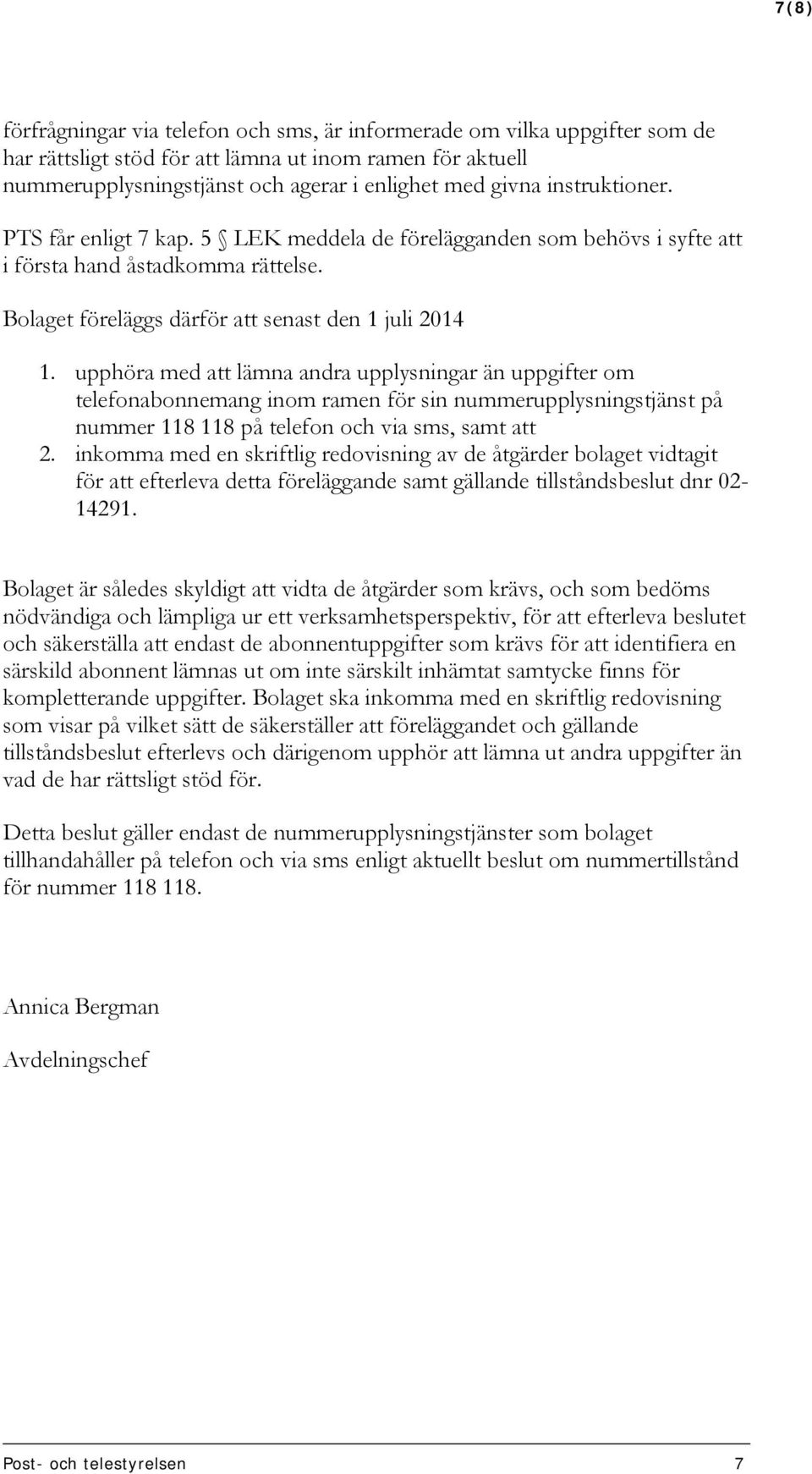 upphöra med att lämna andra upplysningar än uppgifter om telefonabonnemang inom ramen för sin nummerupplysningstjänst på nummer 118 118 på telefon och via sms, samt att 2.