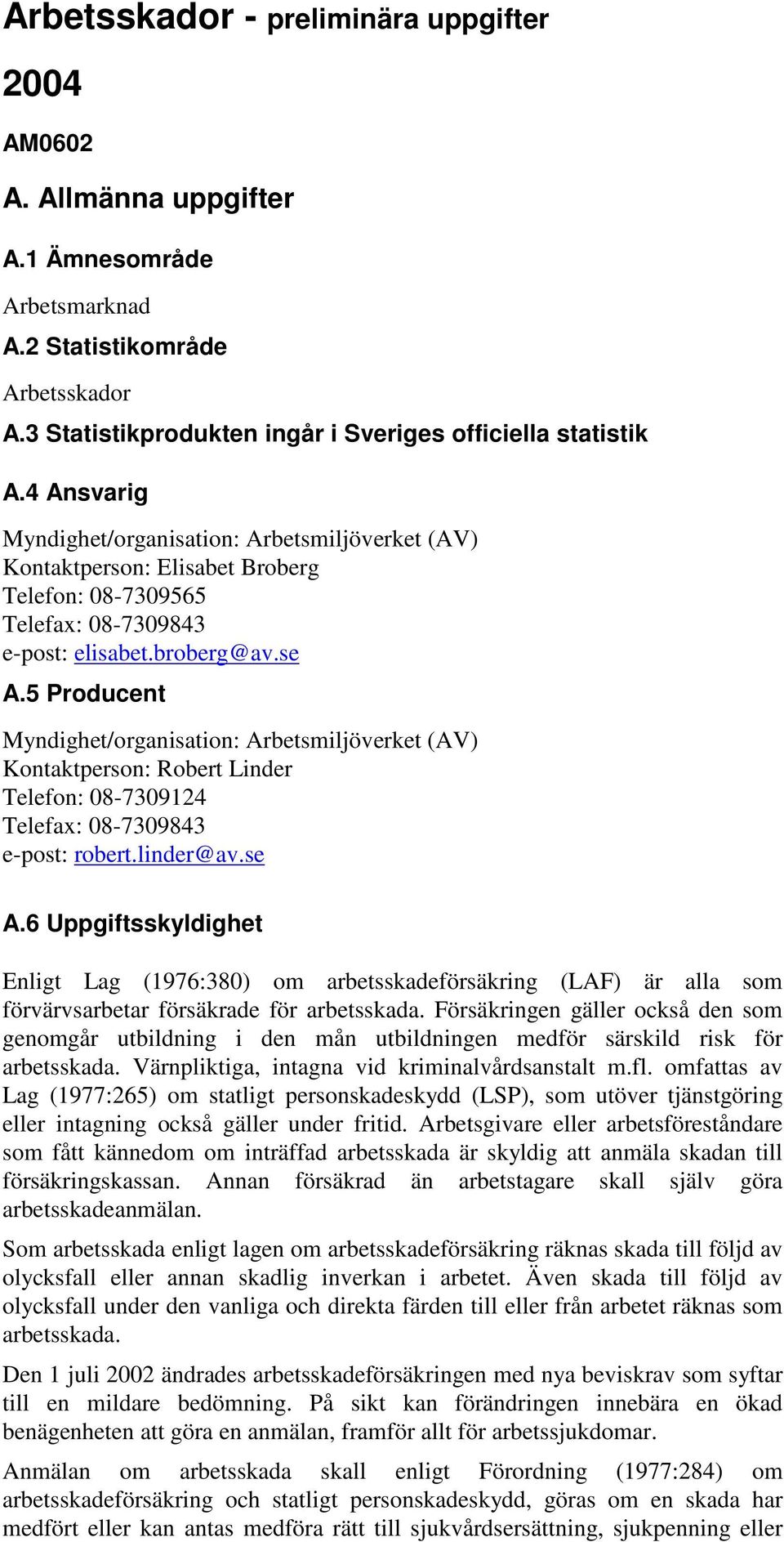 5 Producent Myndighet/organisation: Arbetsmiljöverket (AV) Kontaktperson: Robert Linder Telefon: 08-7309124 Telefax: 08-7309843 e-post: robert.linder@av.se A.
