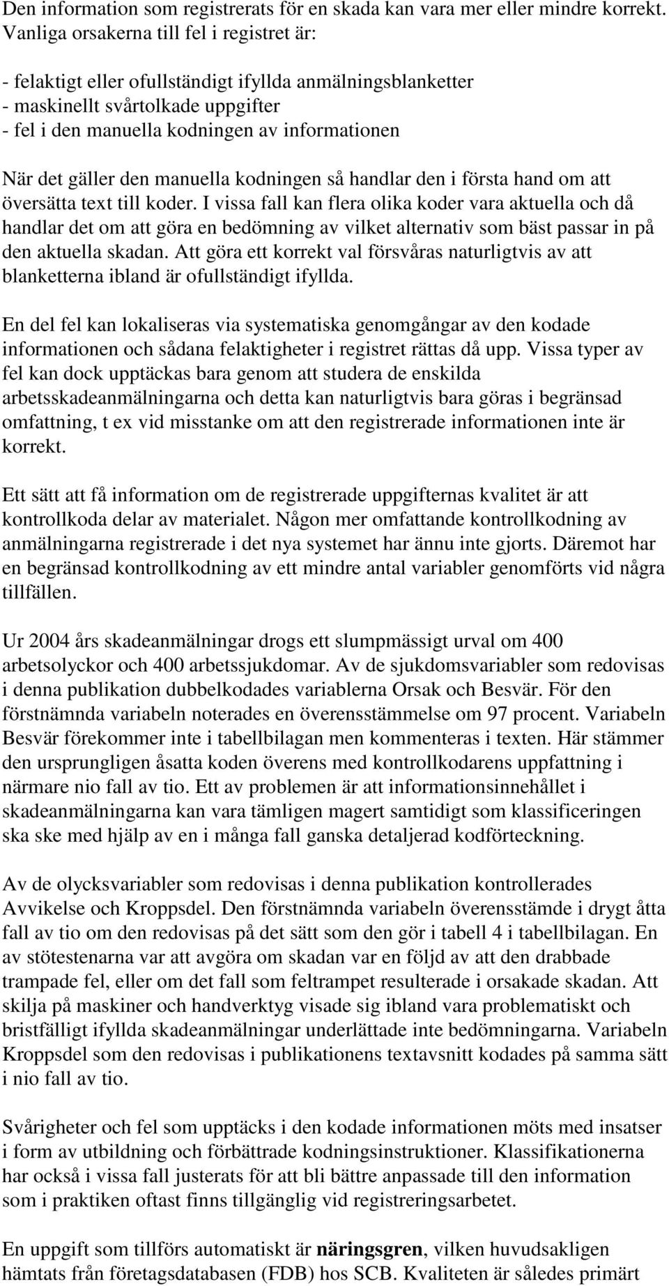 gäller den manuella kodningen så handlar den i första hand om att översätta text till koder.