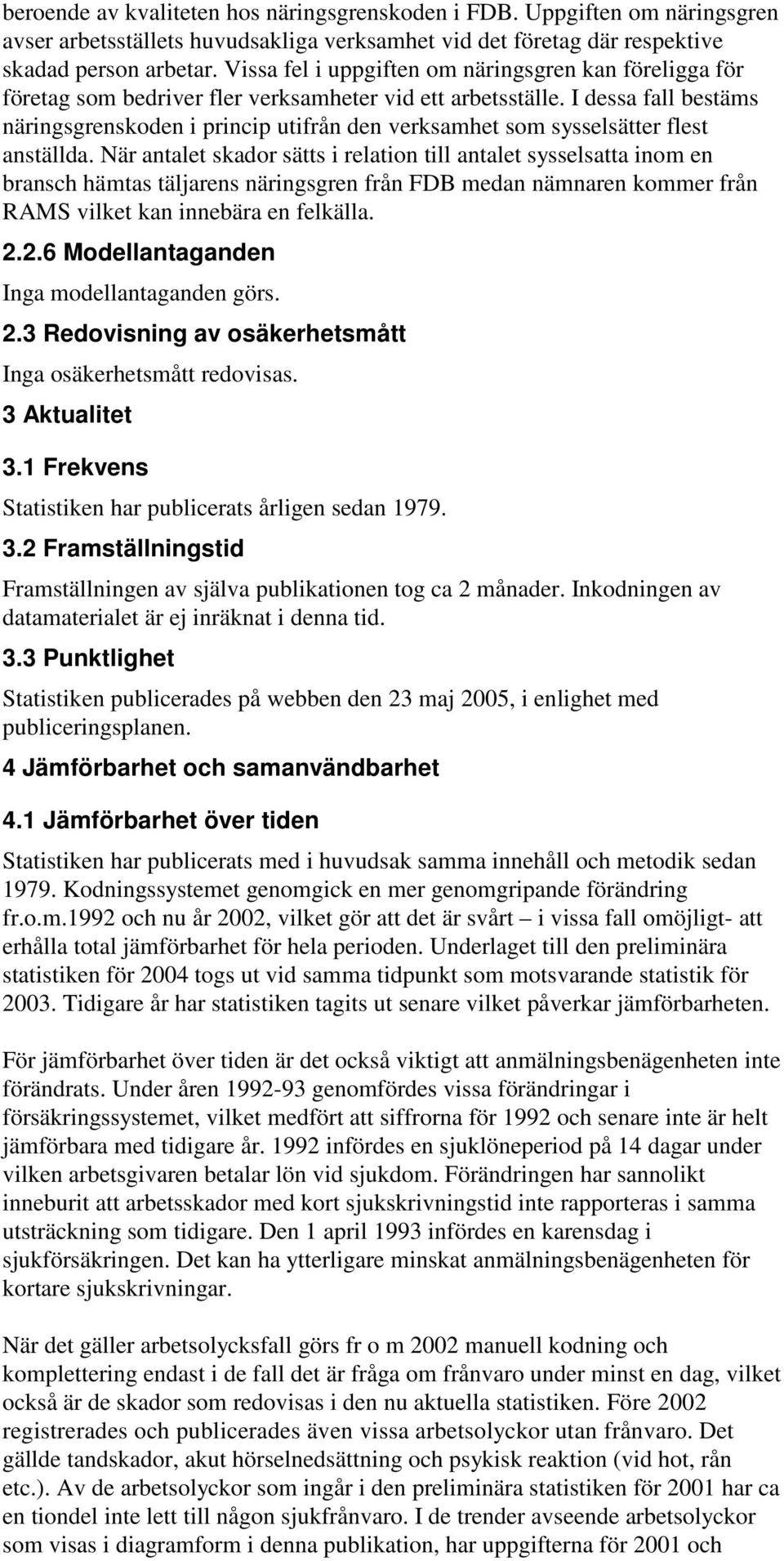 I dessa fall bestäms näringsgrenskoden i princip utifrån den verksamhet som sysselsätter flest anställda.