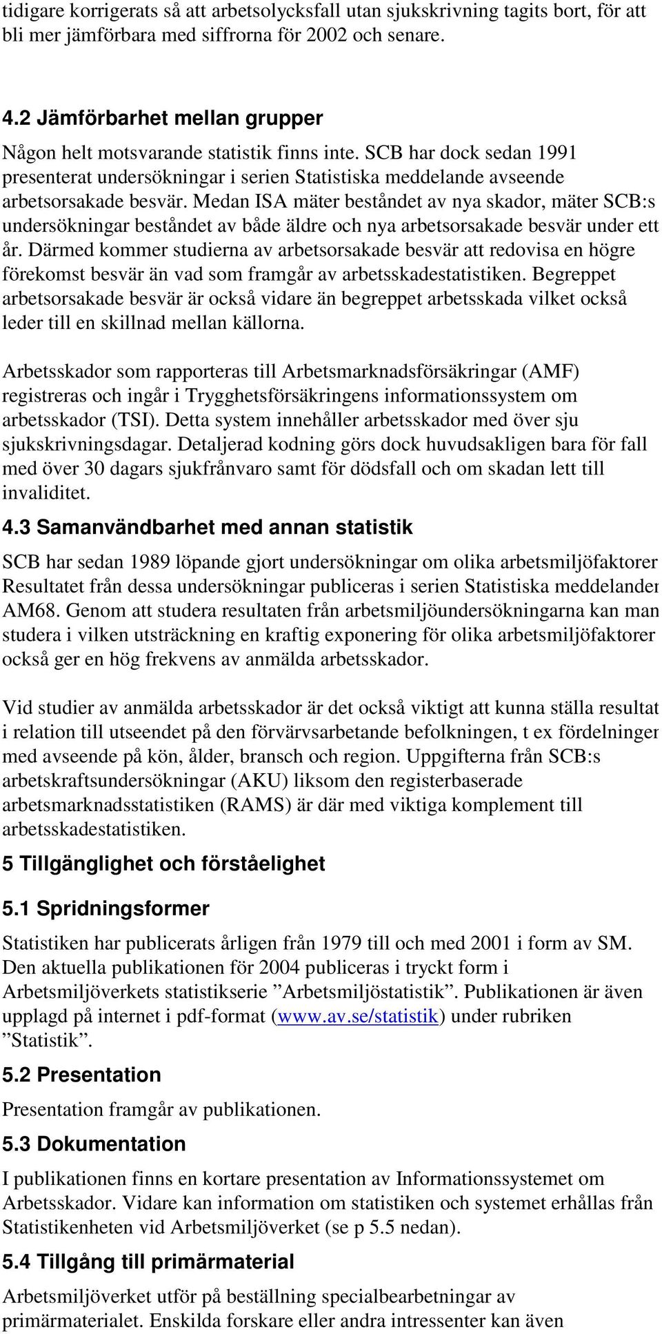 Medan ISA mäter beståndet av nya skador, mäter SCB:s undersökningar beståndet av både äldre och nya arbetsorsakade besvär under ett år.