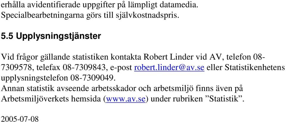 08-7309843, e-post robert.linder@av.se eller Statistikenhetens upplysningstelefon 08-7309049.