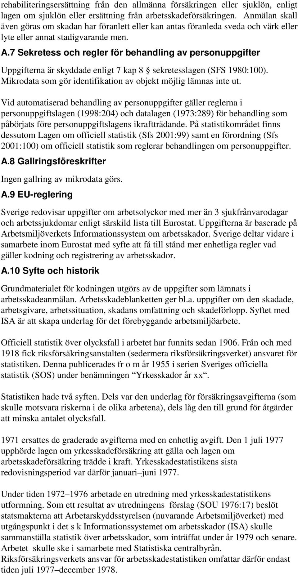 7 Sekretess och regler för behandling av personuppgifter Uppgifterna är skyddade enligt 7 kap 8 sekretesslagen (SFS 1980:100). Mikrodata som gör identifikation av objekt möjlig lämnas inte ut.