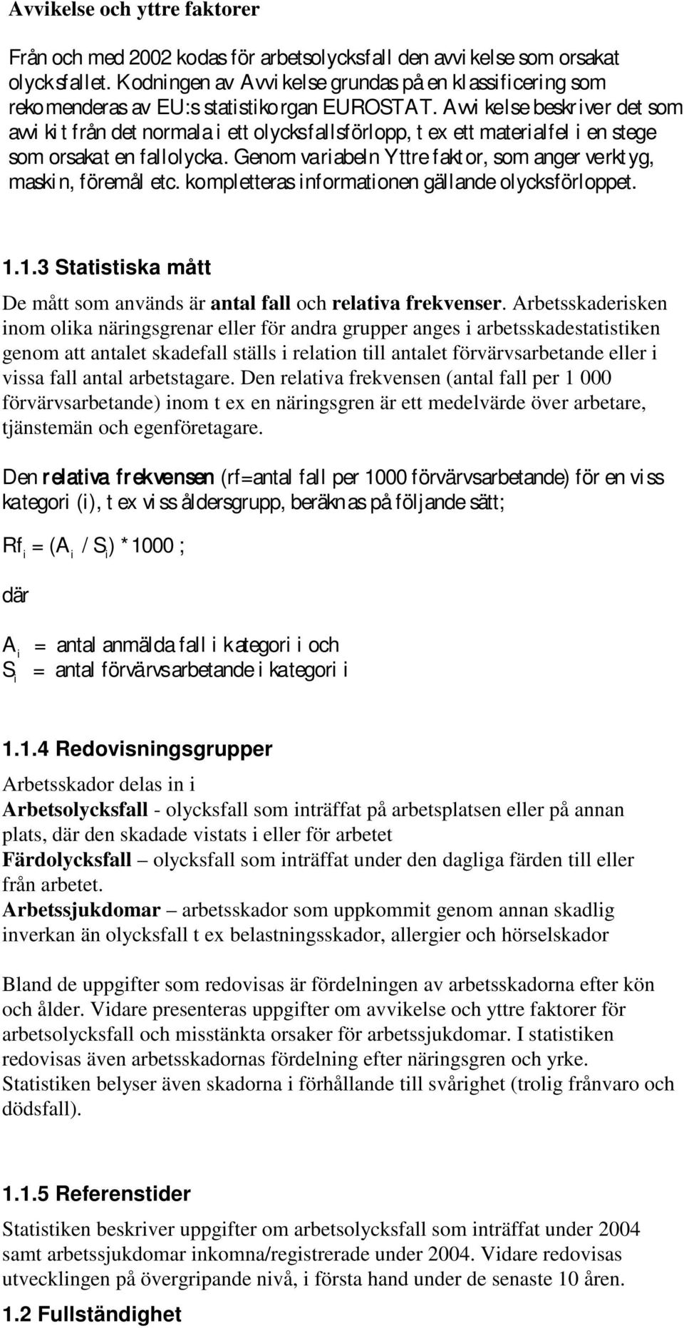 Avvi kelse beskr iver det som avvi ki t från det normala i ett olycksfallsförlopp, t ex ett materialfel i en stege som orsakat en fallolycka.