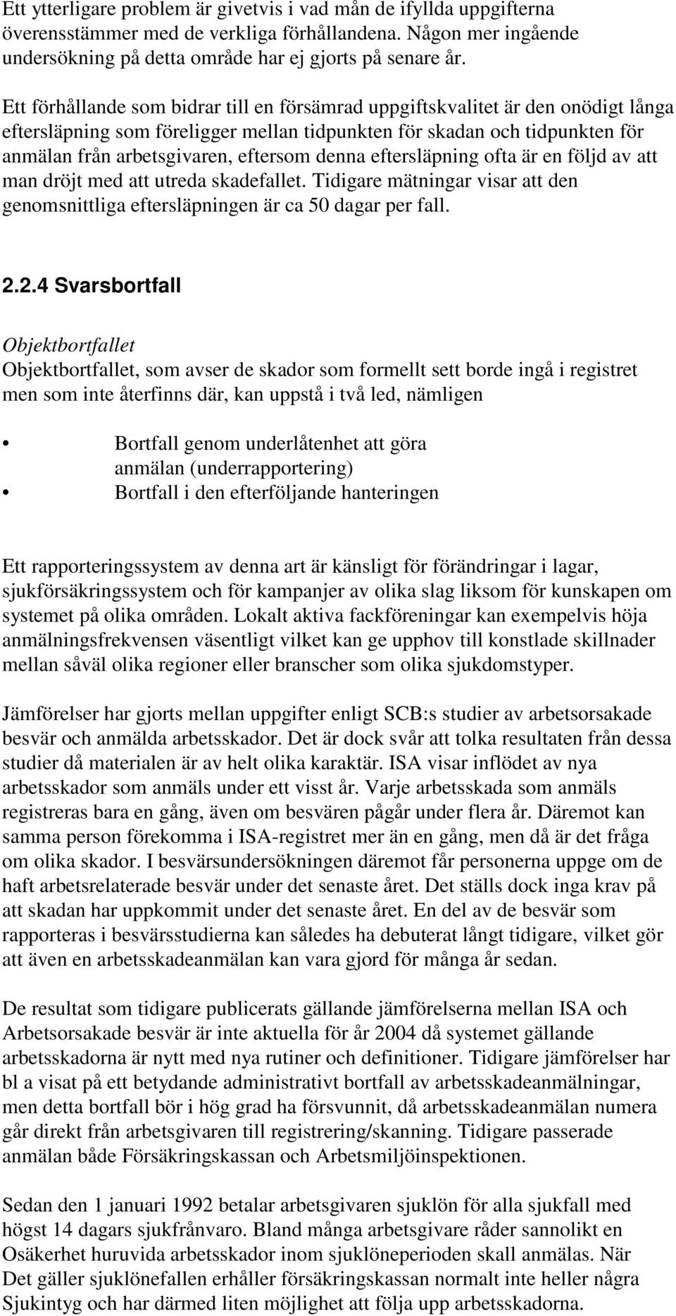 denna eftersläpning ofta är en följd av att man dröjt med att utreda skadefallet. Tidigare mätningar visar att den genomsnittliga eftersläpningen är ca 50 dagar per fall. 2.