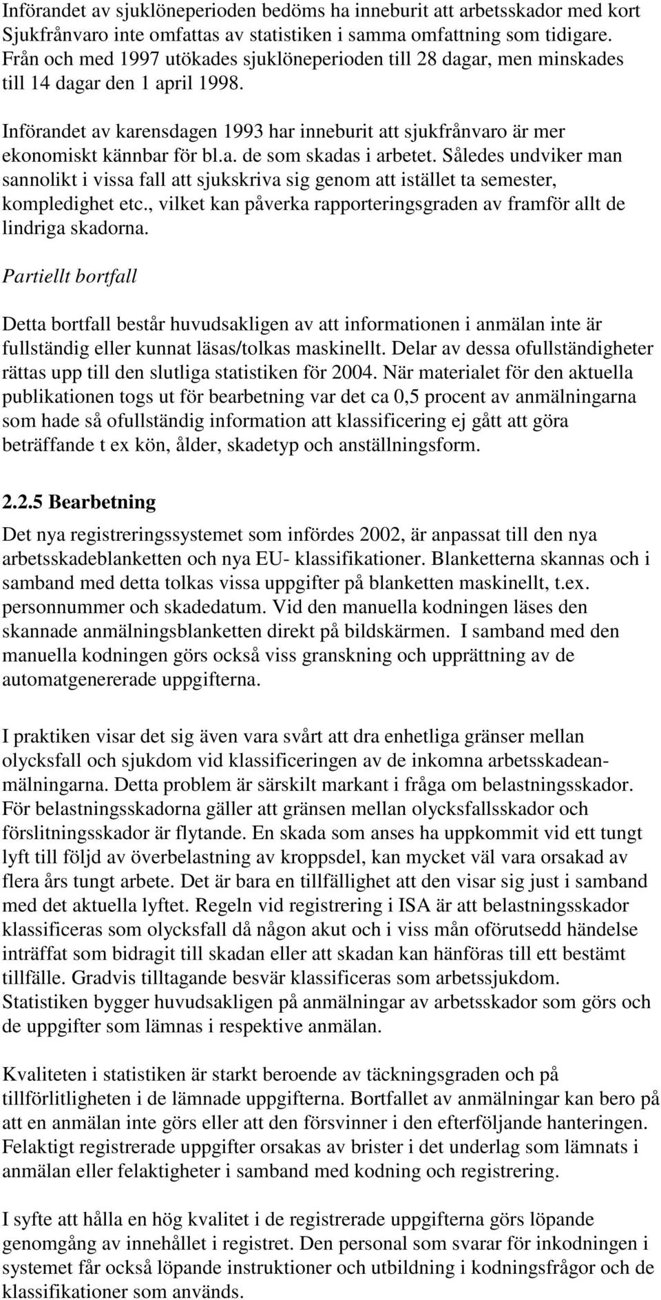 a. de som skadas i arbetet. Således undviker man sannolikt i vissa fall att sjukskriva sig genom att istället ta semester, kompledighet etc.
