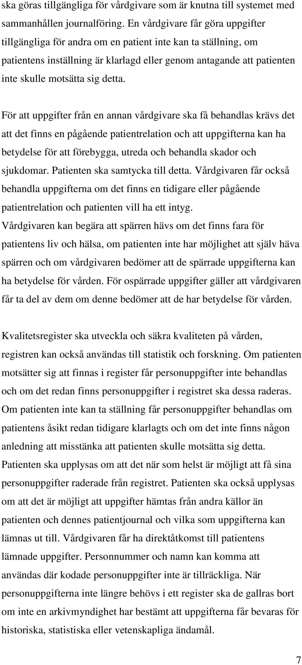 För att uppgifter från en annan vårdgivare ska få behandlas krävs det att det finns en pågående patientrelation och att uppgifterna kan ha betydelse för att förebygga, utreda och behandla skador och