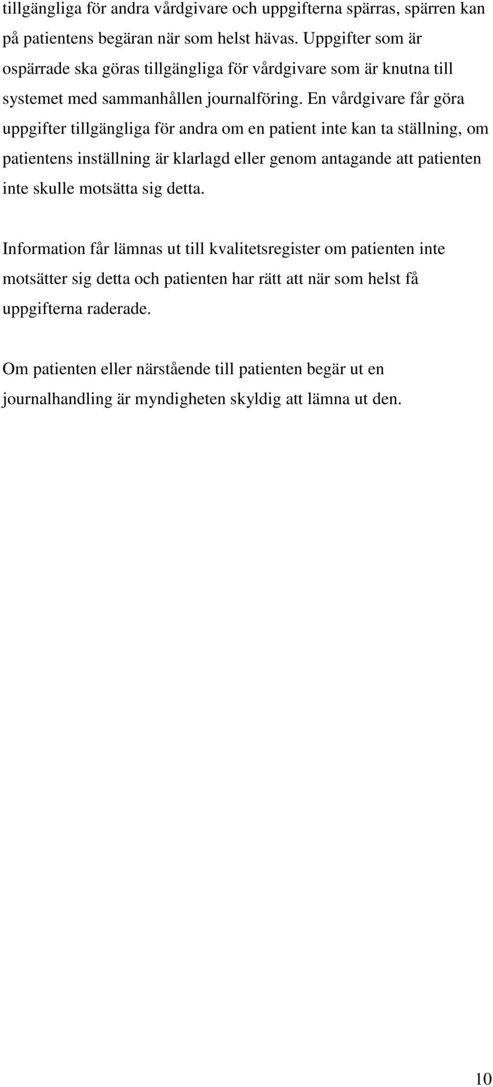 En vårdgivare får göra uppgifter tillgängliga för andra om en patient inte kan ta ställning, om patientens inställning är klarlagd eller genom antagande att patienten inte