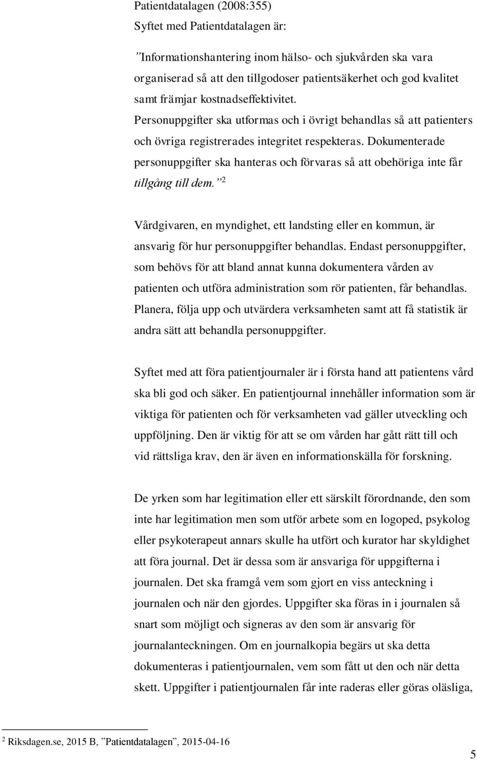 Dokumenterade personuppgifter ska hanteras och förvaras så att obehöriga inte får tillgång till dem.