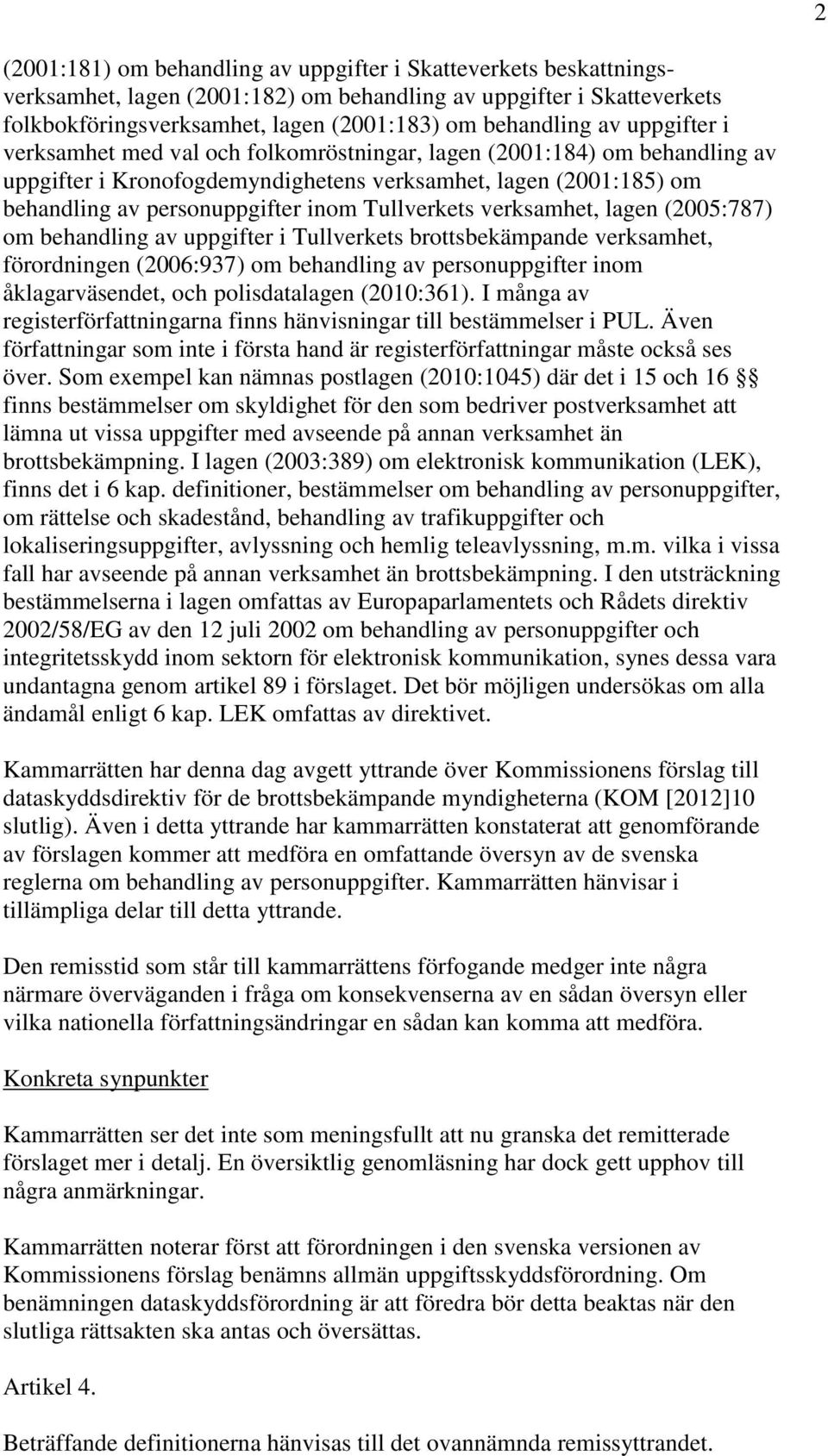 Tullverkets verksamhet, lagen (2005:787) om behandling av uppgifter i Tullverkets brottsbekämpande verksamhet, förordningen (2006:937) om behandling av personuppgifter inom åklagarväsendet, och