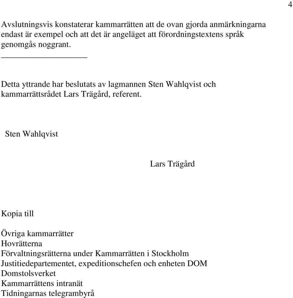 Detta yttrande har beslutats av lagmannen Sten Wahlqvist och kammarrättsrådet Lars Trägård, referent.