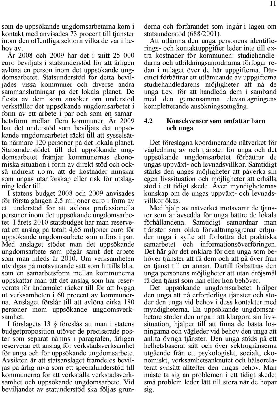 Statsunderstöd för detta beviljades vissa kommuner och diverse andra sammanslutningar på det lokala planet.