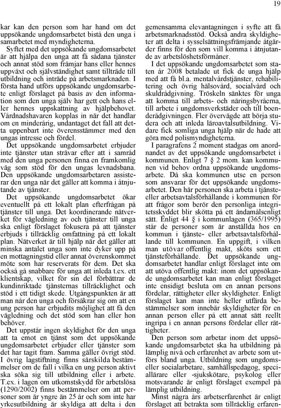 inträde på arbetsmarknaden. I första hand utförs uppsökande ungdomsarbete enligt förslaget på basis av den information som den unga själv har gett och hans eller hennes uppskattning av hjälpbehovet.