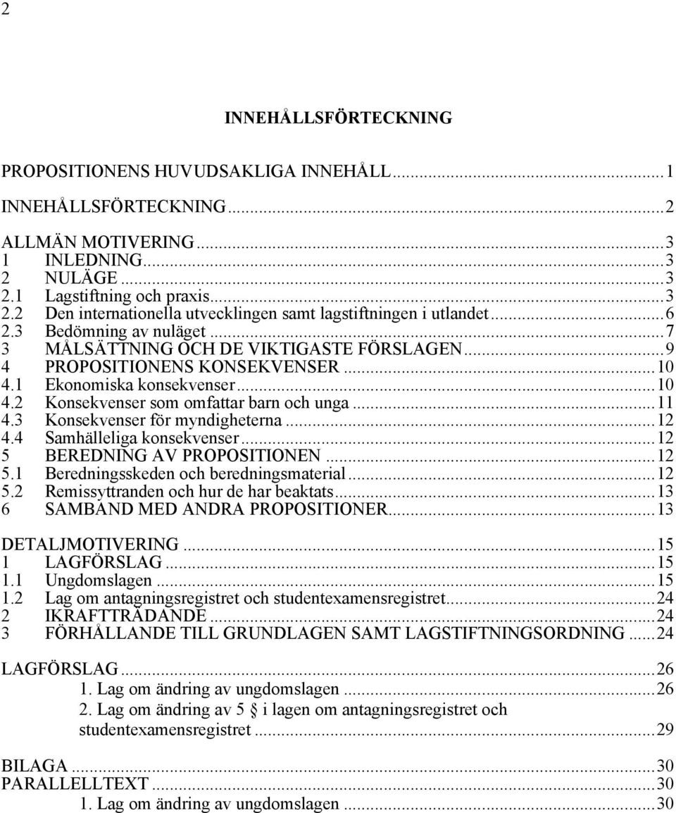 1 Ekonomiska konsekvenser...10 4.2 4.3 Konsekvenser som omfattar barn och unga...11 Konsekvenser för myndigheterna...12 4.4 Samhälleliga konsekvenser...12 5 BEREDNING AV PROPOSITIONEN...12 5.1 Beredningsskeden och beredningsmaterial.