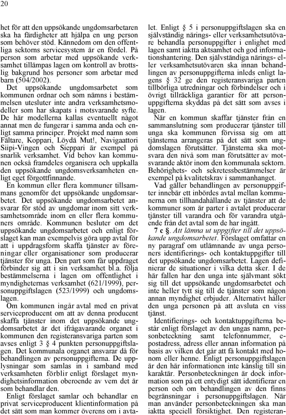 Det uppsökande ungdomsarbetet som kommunen ordnar och som nämns i bestämmelsen utesluter inte andra verksamhetsmodeller som har skapats i motsvarande syfte.